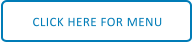 CLICK HERE FOR MENU