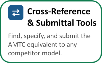 Cross-Reference  & Submittal Tools Find, specify, and submit the  AMTC equivalent to any  competitor model.